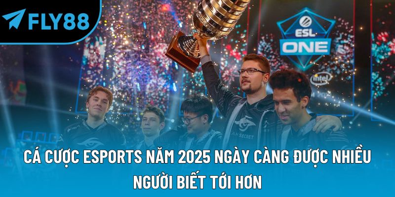 Cá cược esports năm 2025 ngày càng được nhiều người biết tới hơn