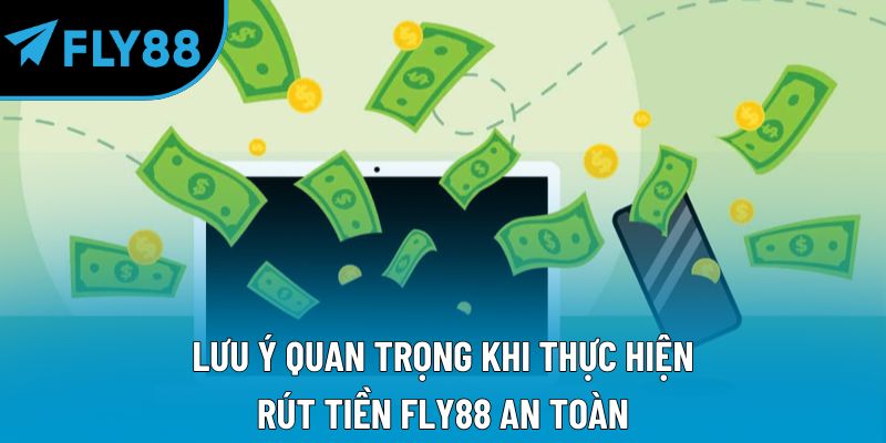 Lưu ý quan trọng khi thực hiện rút tiền Fly88 an toàn